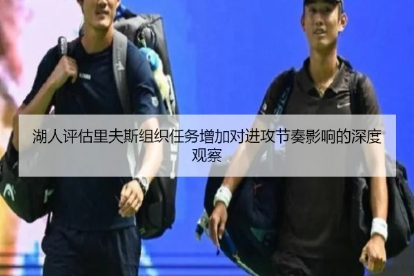 湖人评估里夫斯组织任务增加对进攻节奏影响的深度观察