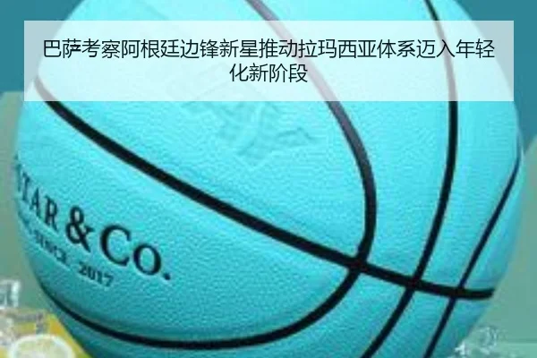 巴萨考察阿根廷边锋新星推动拉玛西亚体系迈入年轻化新阶段
